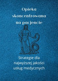 Opieka skoncentrowana na pacjencie: Strategie dla najwyższej jakości usług medycznych | Sprawdzony poradnik dla lekarzy i właścicieli placówek medycznych jak osiągnąć najwyższą jakość usług - Szymon Smereka - ebook