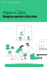 Skąpani w Zieleni. Ekologiczne nawożenie roślin w domu - Ewa Chmielewska - ebook