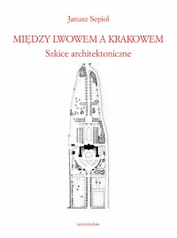 Między Lwowem a Krakowem. Szkice architektoniczne - Janusz Sepioł - ebook