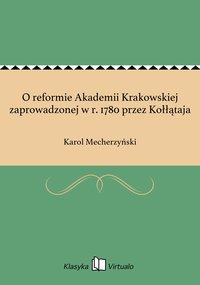 O reformie Akademii Krakowskiej zaprowadzonej w r. 1780 przez Kołłątaja - Karol Mecherzyński - ebook