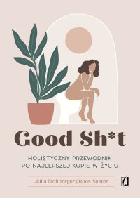 Good Sh*t. Holistyczny przewodnik po najlepszej kupie w życiu - Julia Blohberger - ebook