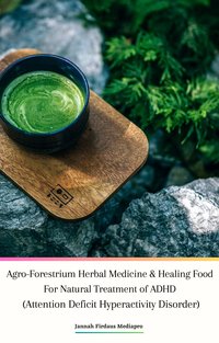 Agro-Forestrium Herbal Medicine & Healing Food For Natural Treatment of ADHD (Attention Deficit Hyperactivity Disorder) - Jannah Firdaus Mediapro - ebook