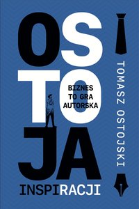 Ostoja Inspiracji. Jak odnieść sukces, robiąc... mniej? - Tomasz Ostojski - ebook