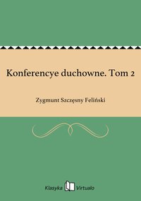 Konferencye duchowne. Tom 2 - Zygmunt Szczęsny Feliński - ebook