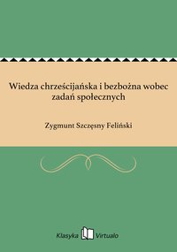 Wiedza chrześcijańska i bezbożna wobec zadań społecznych - Zygmunt Szczęsny Feliński - ebook