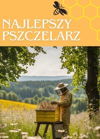 Najlepszy pszczelarz: Sprawdzony przewodnik po produkcji miodu i zarządzaniu ulami dla początkujących i profesjonalnych pszczelarzy | Podstawowe i zaawansowane techniki przetwarzania miodu we własnej pasiece - Bill Pollin - ebook