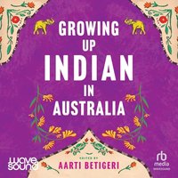 Growing Up Indian in Australia - Aarti Betigeri - audiobook