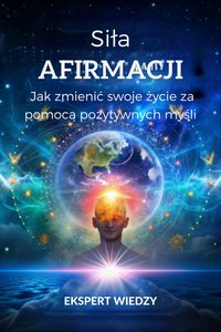 Siła afirmacji: Jak zmienić swoje życie za pomocą pozytywnych myśli - Ekspert Wiedzy - ebook