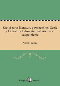 Krótki zarys literatury powszechnej. Część 3, Literatury ludów giermańskich oraz uzupełnienie - Antoni Lange - ebook
