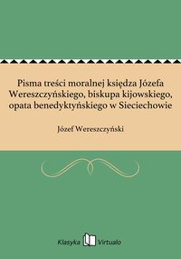 Pisma treści moralnej księdza Józefa Wereszczyńskiego, biskupa kijowskiego, opata benedyktyńskiego w Sieciechowie - Józef Wereszczyński - ebook