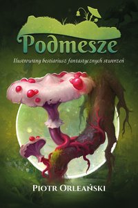 Podmesze: Ilustrowany bestiariusz fantastycznych stworzeń - Piotr Orleański - ebook