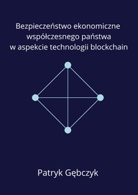 Bezpieczenstwo ekonomiczne wspolczesnego panstwa w aspekcie technologii blockchain - Patryk Gębczyk - ebook