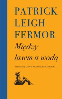Między lasem a wodą - Patrick Leigh Fermor - ebook