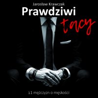 Prawdziwi tacy. 11 mężczyzn o męskości - Jarosław Krawczak - audiobook