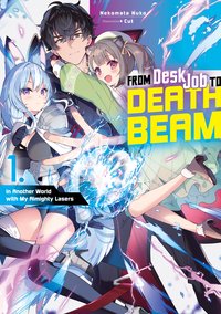 From Desk Job to Death Beam. In Another World with My Almighty Lasers. Volume 1 - Nekomata Nuko - ebook