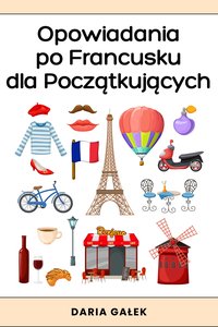 Opowiadania po Francusku dla Początkujących - Daria Gałek - ebook