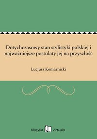 Dotychczasowy stan stylistyki polskiej i najważniejsze postulaty jej na przyszłość - Lucjusz Komarnicki - ebook