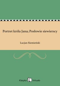 Portret króla Jana; Posłowie siewierscy - Lucjan Siemieński - ebook