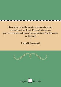 Rzut oka na usiłowania zrzeszenia pracy umysłowej na Rusi: Przemówienie na pierwszem posiedzeniu Towarzystwa Naukowego w Kijowie - Ludwik Janowski - ebook