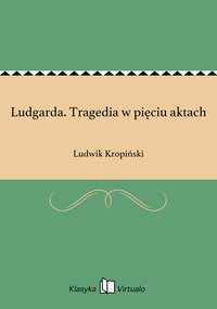 Ludgarda. Tragedia w pięciu aktach - Ludwik Kropiński - ebook