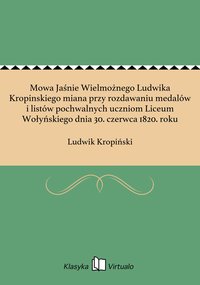 Mowa Jaśnie Wielmożnego Ludwika Kropinskiego miana przy rozdawaniu medalów i listów pochwalnych uczniom Liceum Wołyńskiego dnia 30. czerwca 1820. roku - Ludwik Kropiński - ebook