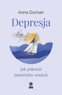 Depresja. Jak pokonać śmiertelny smutek - Anna Duman - ebook