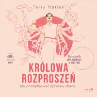 Królowa rozproszeń. Jak porządkować życiowy chaos. Poradnik dla kobiet z ADHD - Terry Matlen - audiobook