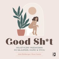 Good Sh*t. Holistyczny przewodnik po najlepszej kupie w życiu - Julia Blohberger - audiobook