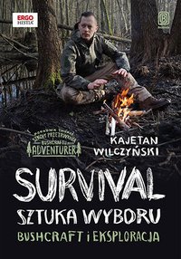 Survival. Sztuka wyboru. Bushcraft i eksploracja - Kajetan Wilczyński - ebook