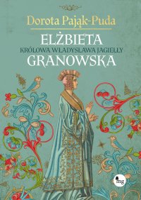 Elżbieta Granowska. Królowa Władysława Jagiełły - Dorota Pająk-Puda - ebook