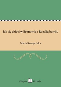 Jak się dzieci w Bronowie z Rozalią bawiły - Maria Konopnicka - ebook