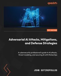 Adversarial AI Attacks, Mitigations, and Defense Strategies - John Sotiropoulos - ebook