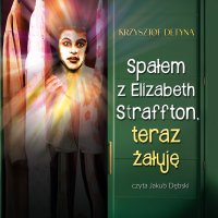 Spałem z Elizabeth Straffton, teraz żałuję - Krzysztof Detyna - audiobook