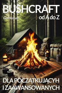 Bushcraft od A do Z. Bushcraft dla początkujących i zaawansowanych - Emil Rozum - ebook