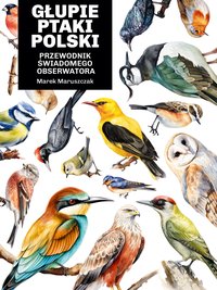 Głupie ptaki Polski. Przewodnik świadomego obserwatora - Marek Maruszczak - ebook