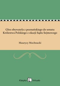 Głos obywatela z poznańskiego do senatu Królestwa Polskiego z okazji Sądu Sejmowego - Maurycy Mochnacki - ebook