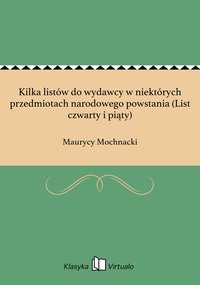 Kilka listów do wydawcy w niektórych przedmiotach narodowego powstania (List czwarty i piąty) - Maurycy Mochnacki - ebook
