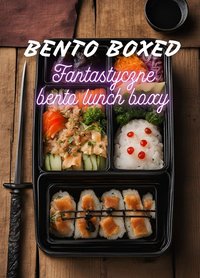 Fantastyczne bento lunch boxy | Książka kucharska o tematyce anime, mangi, mitów, legend i superbohaterów zawierająca 70 niesamowitych przepisów na bento dla geeków, otaku i fanów fantasy - Ben Tou - ebook