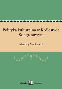 Polityka kulturalna w Królestwie Kongresowym - Maurycy Mochnacki - ebook