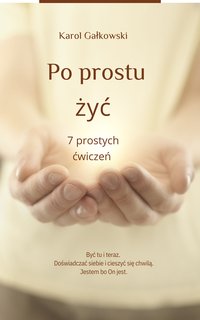 Po prostu żyć. 7 prostych ćwiczeń - Karol Gałkowski - ebook