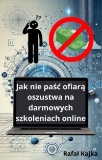 Jak nie paść ofiarą oszustwa na darmowych szkoleniach online - Rafał Kajka - ebook