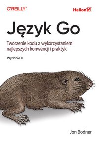 Język Go. Tworzenie kodu z wykorzystaniem najlepszych konwencji i praktyk - Jon Bodner - ebook