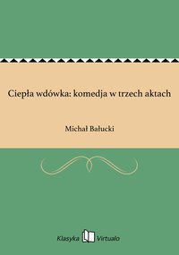 Ciepła wdówka: komedja w trzech aktach - Michał Bałucki - ebook