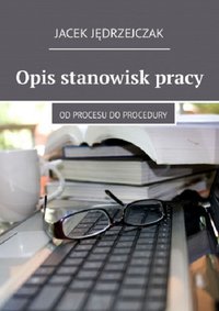 Opis stanowisk pracy. Od procesu do procedury. - Jacek Jędrzejczak - ebook