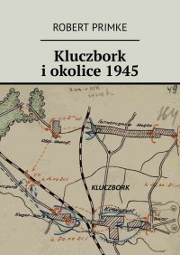 Kluczbork i okolice 1945 - Robert Primke - ebook