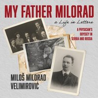 My Father Milorad, a Life in Letters - Milos Milorad Velimirovic - audiobook