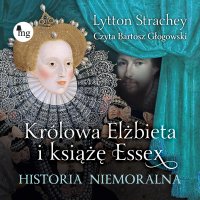Królowa Elżbieta i książę Essex. Historia niemoralna - Lytton Strachey - audiobook