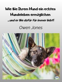 Wie Sie Ihrem Hund Ein Echtes Hundeleben Ermöglichen - Owen Jones - ebook