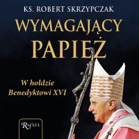 Wymagający papież. W hołdzie Benedyktowi XVI - ks. Robert Skrzypczak - audiobook