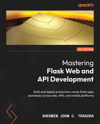 Mastering Flask Web and API Development - Sherwin John C. Tragura - ebook